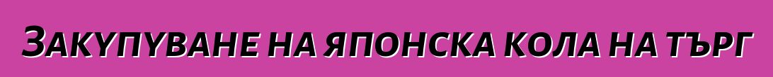 Закупуване на японска кола на търг