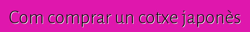 Com comprar un cotxe japonès