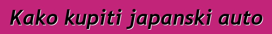 Kako kupiti japanski auto