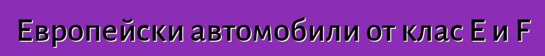 Европейски автомобили от клас E и F