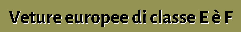 Veture europee di classe E è F