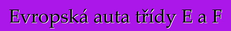 Evropská auta třídy E a F