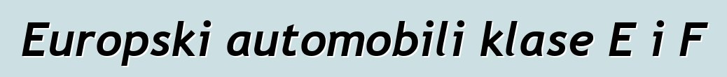 Europski automobili klase E i F