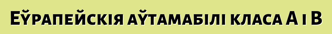 Еўрапейскія аўтамабілі класа А і В