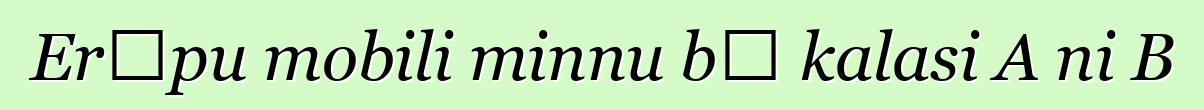 Erɔpu mobili minnu bɛ kalasi A ni B