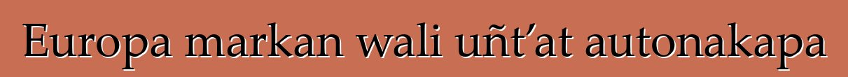 Europa markan wali uñt’at autonakapa