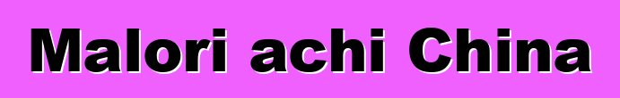 Malori achi China