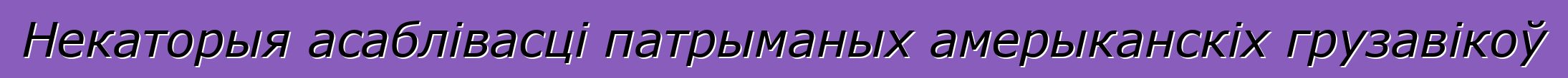 Некаторыя асаблівасці патрыманых амерыканскіх грузавікоў