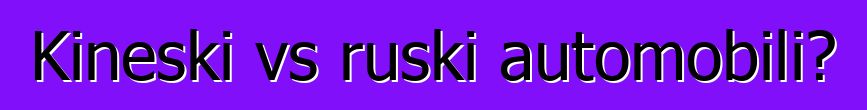 Kineski vs ruski automobili?