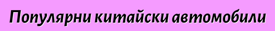 Популярни китайски автомобили