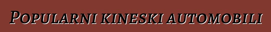 Popularni kineski automobili