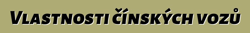 Vlastnosti čínských vozů