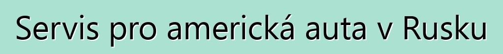 Servis pro americká auta v Rusku
