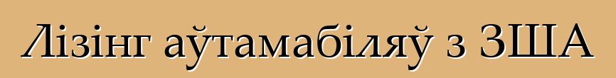 Лізінг аўтамабіляў з ЗША