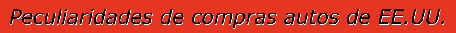 Peculiaridades de compras autos de EE.UU.