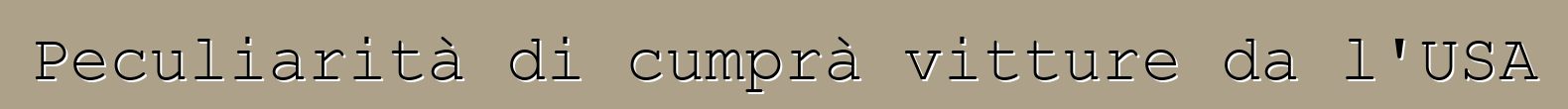 Peculiarità di cumprà vitture da l'USA