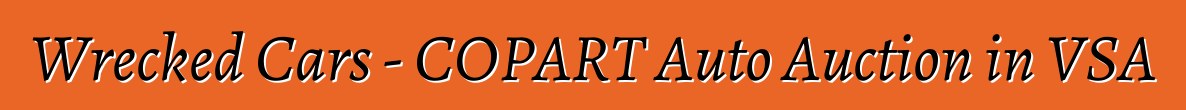 Wrecked Cars - COPART Auto Auction in VSA