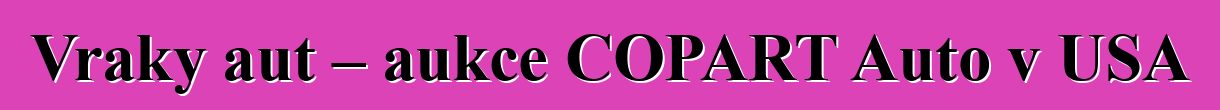 Vraky aut – aukce COPART Auto v USA