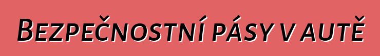 Bezpečnostní pásy v autě