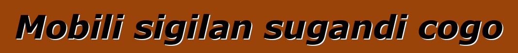 Mobili sigilan sugandi cogo