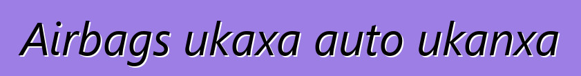 Airbags ukaxa auto ukanxa