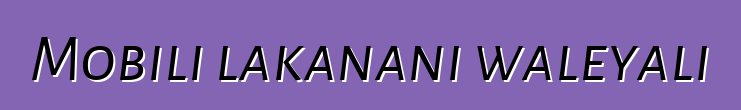 Mobili lakanani waleyali