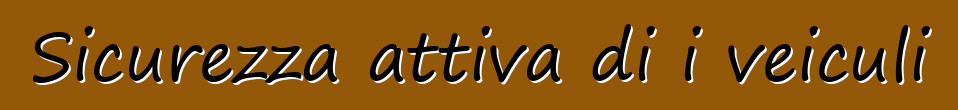 Sicurezza attiva di i veiculi