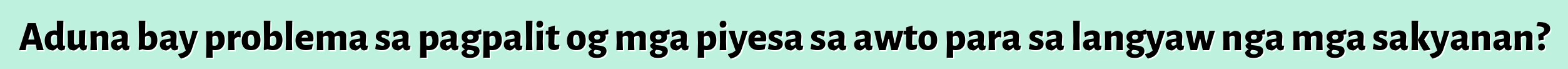 Aduna bay problema sa pagpalit og mga piyesa sa awto para sa langyaw nga mga sakyanan?
