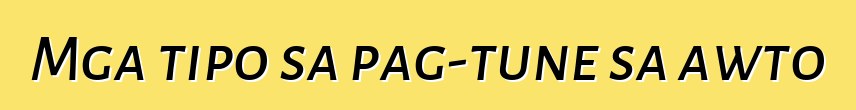 Mga tipo sa pag-tune sa awto