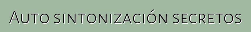 Auto sintonización secretos