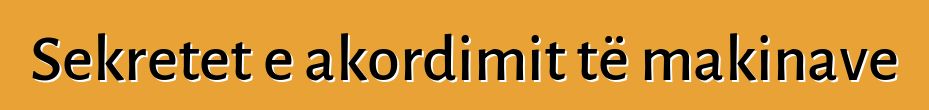 Sekretet e akordimit të makinave