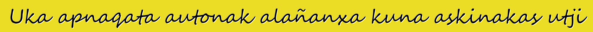 Uka apnaqata autonak alañanxa kuna askinakas utji