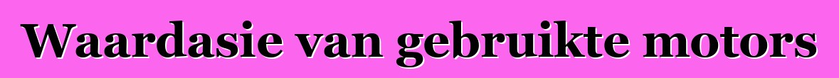 Waardasie van gebruikte motors
