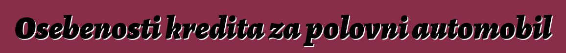 Osebenosti kredita za polovni automobil