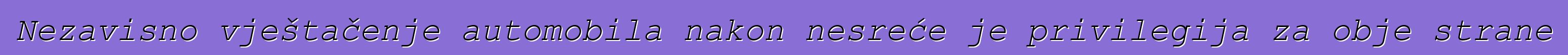 Nezavisno vještačenje automobila nakon nesreće je privilegija za obje strane