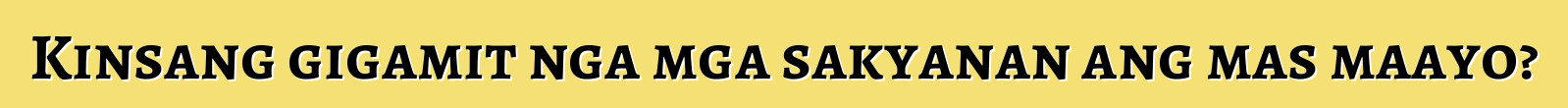 Kinsang gigamit nga mga sakyanan ang mas maayo?