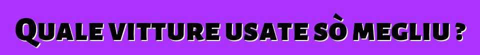 Quale vitture usate sò megliu ?