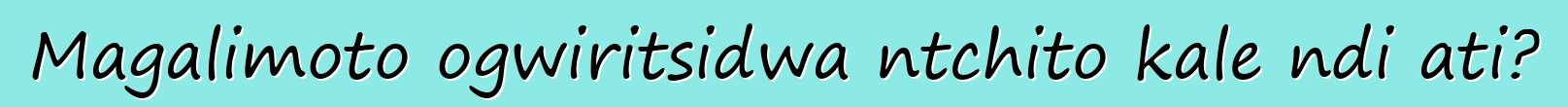 Magalimoto ogwiritsidwa ntchito kale ndi ati?