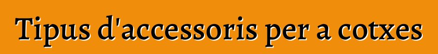 Tipus d'accessoris per a cotxes