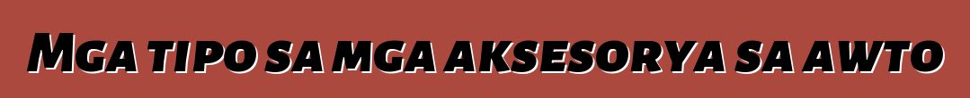 Mga tipo sa mga aksesorya sa awto