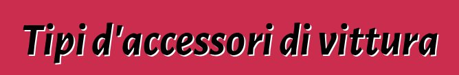 Tipi d'accessori di vittura