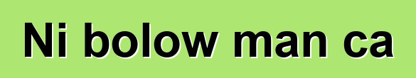 Ni bolow man ca