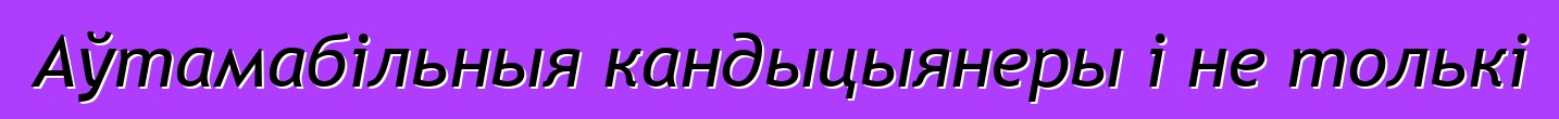 Аўтамабільныя кандыцыянеры і не толькі