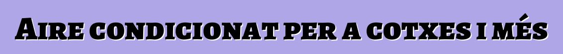 Aire condicionat per a cotxes i més