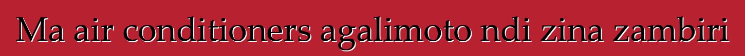 Ma air conditioners agalimoto ndi zina zambiri