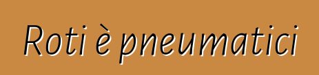 Roti è pneumatici