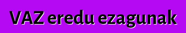 VAZ eredu ezagunak