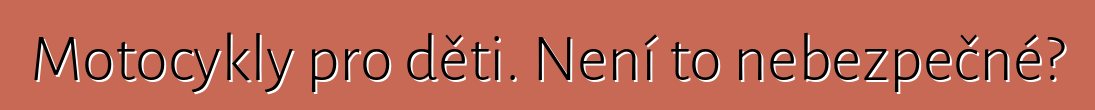 Motocykly pro děti. Není to nebezpečné?