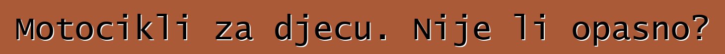 Motocikli za djecu. Nije li opasno?
