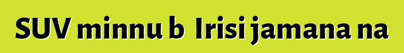 SUV minnu bɛ Irisi jamana na